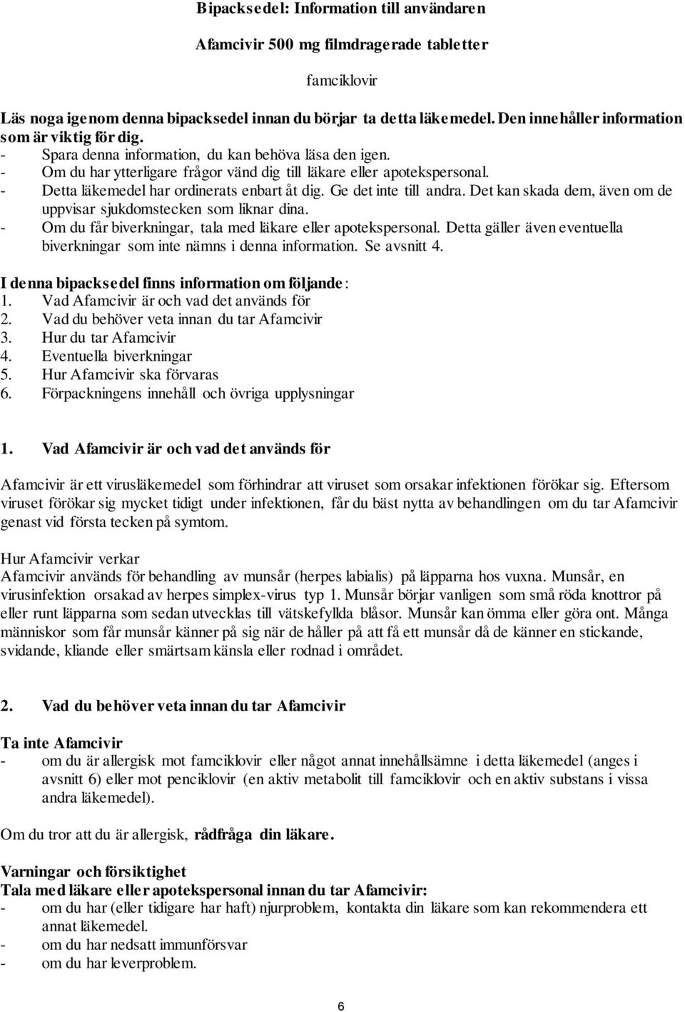 - Detta läkemedel har ordinerats enbart åt dig. Ge det inte till andra. Det kan skada dem, även om de uppvisar sjukdomstecken som liknar dina.