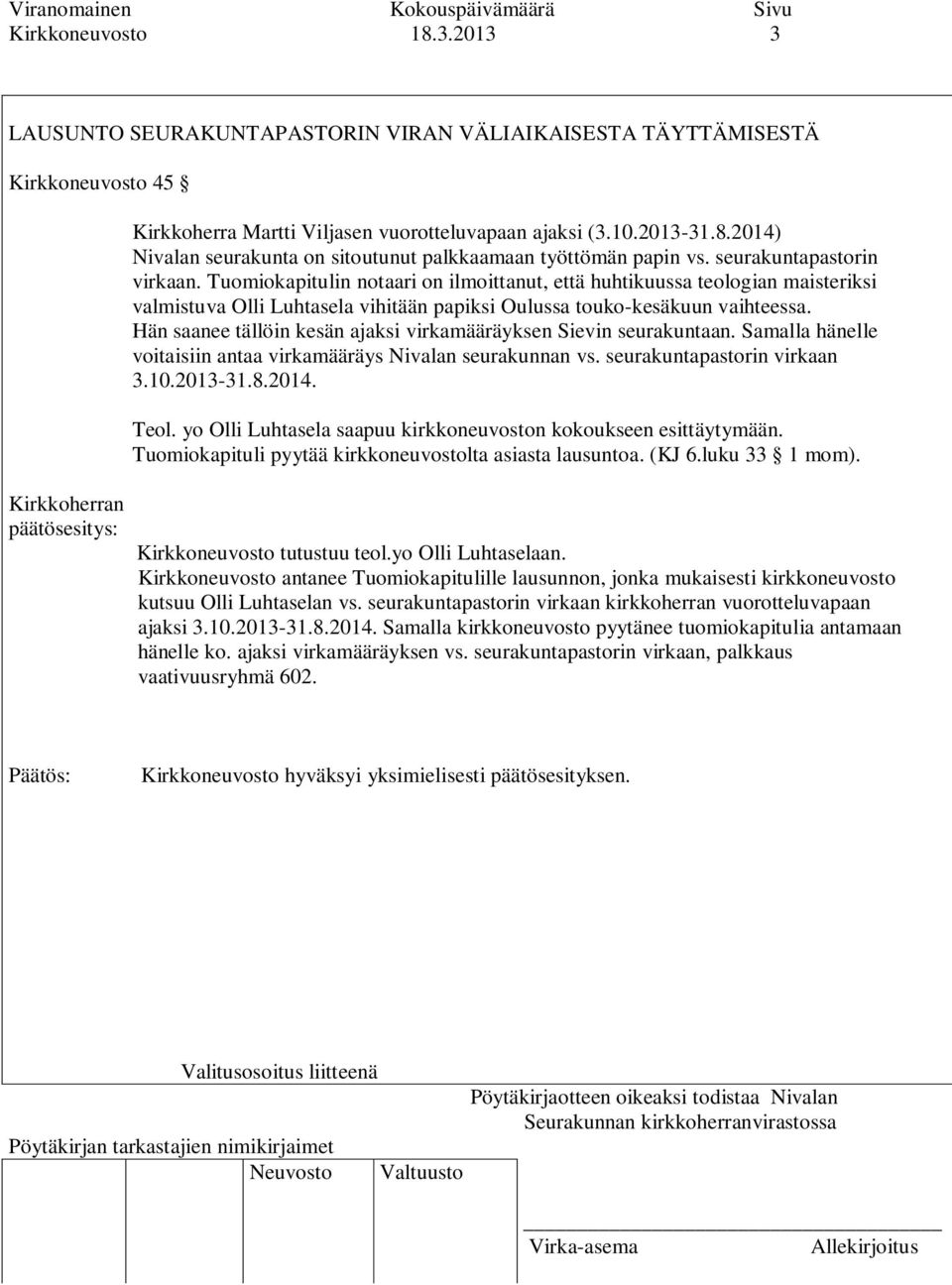 Hän saanee tällöin kesän ajaksi virkamääräyksen Sievin seurakuntaan. Samalla hänelle voitaisiin antaa virkamääräys Nivalan seurakunnan vs. seurakuntapastorin virkaan 3.10.2013-31.8.2014. Teol.