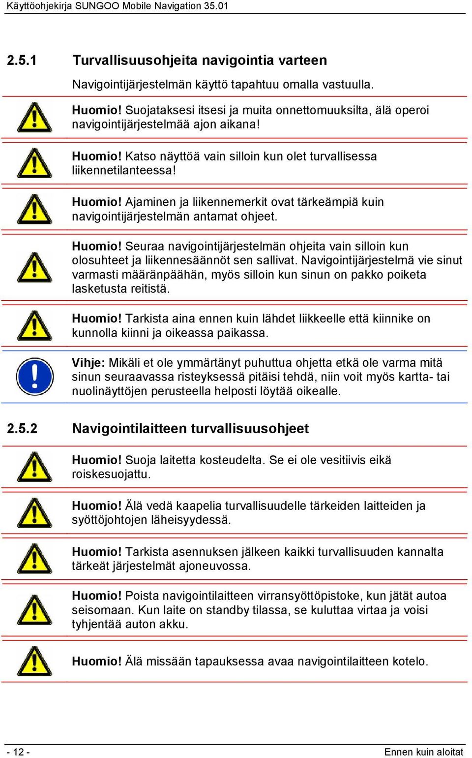 Huomio! Seuraa navigointijärjestelmän ohjeita vain silloin kun olosuhteet ja liikennesäännöt sen sallivat.