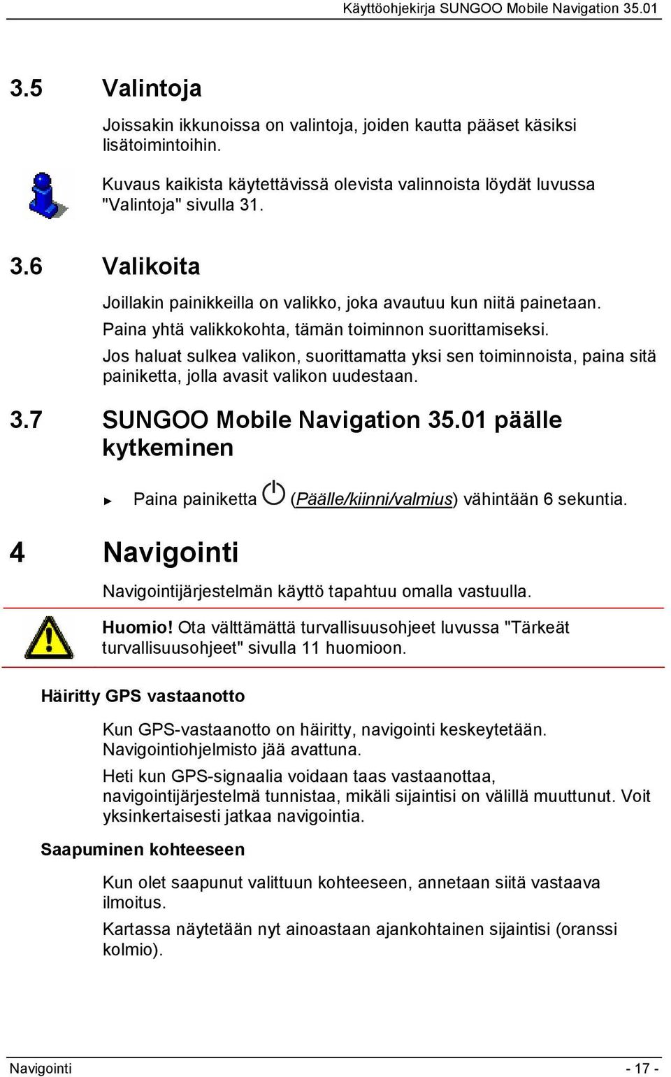 Jos haluat sulkea valikon, suorittamatta yksi sen toiminnoista, paina sitä painiketta, jolla avasit valikon uudestaan. 3.7 SUNGOO Mobile Navigation 35.