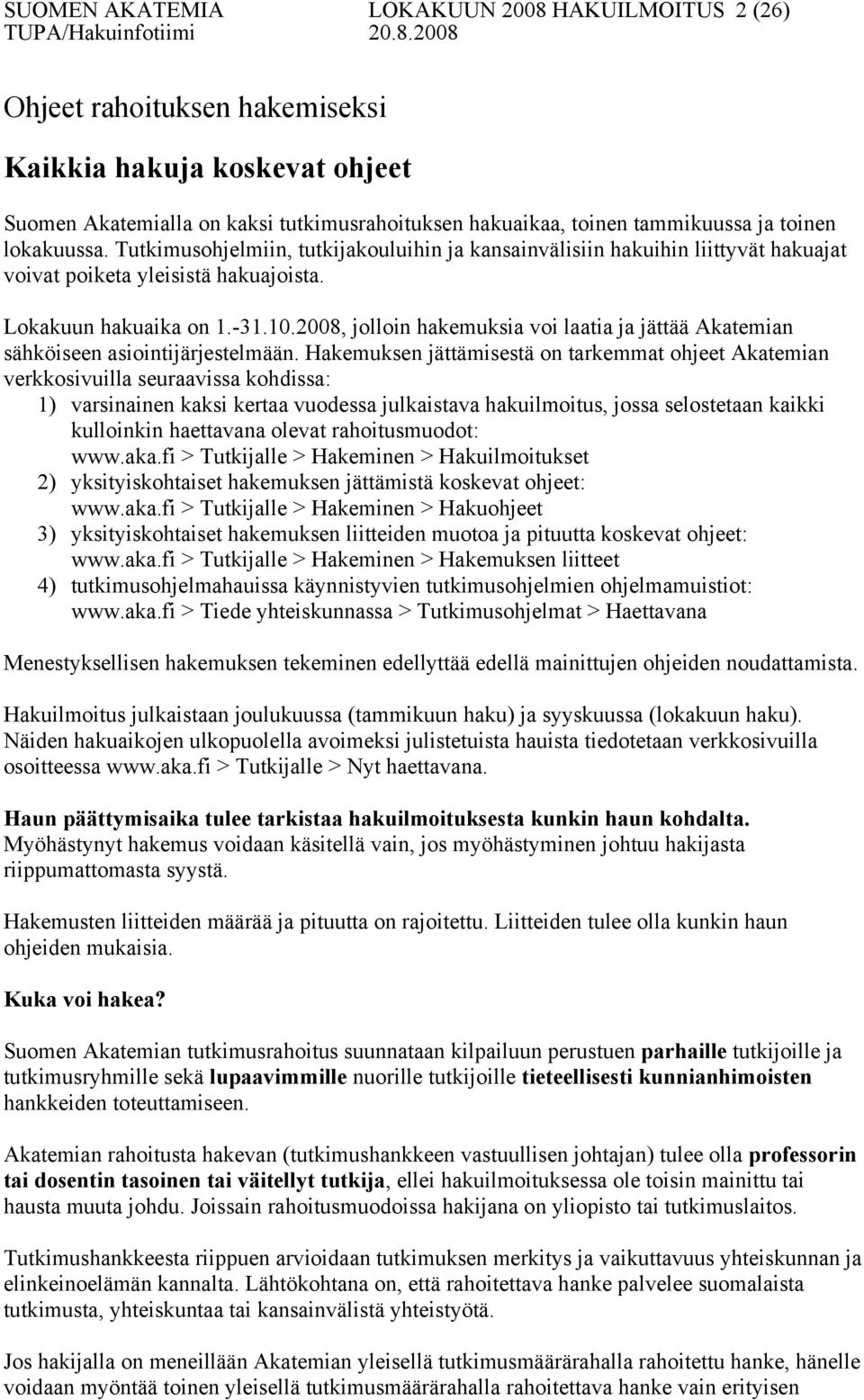 2008, jolloin hakemuksia voi laatia ja jättää Akatemian sähköiseen asiointijärjestelmään.