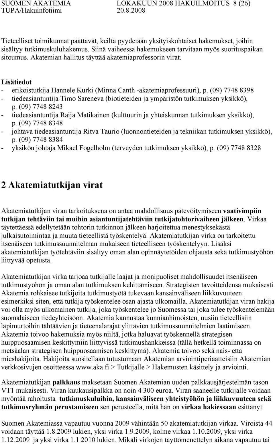 Lisätiedot - erikoistutkija Hannele Kurki (Minna Canth -akatemiaprofessuuri), p. (09) 7748 8398 - tiedeasiantuntija Timo Sareneva (biotieteiden ja ympäristön tutkimuksen yksikkö), p.