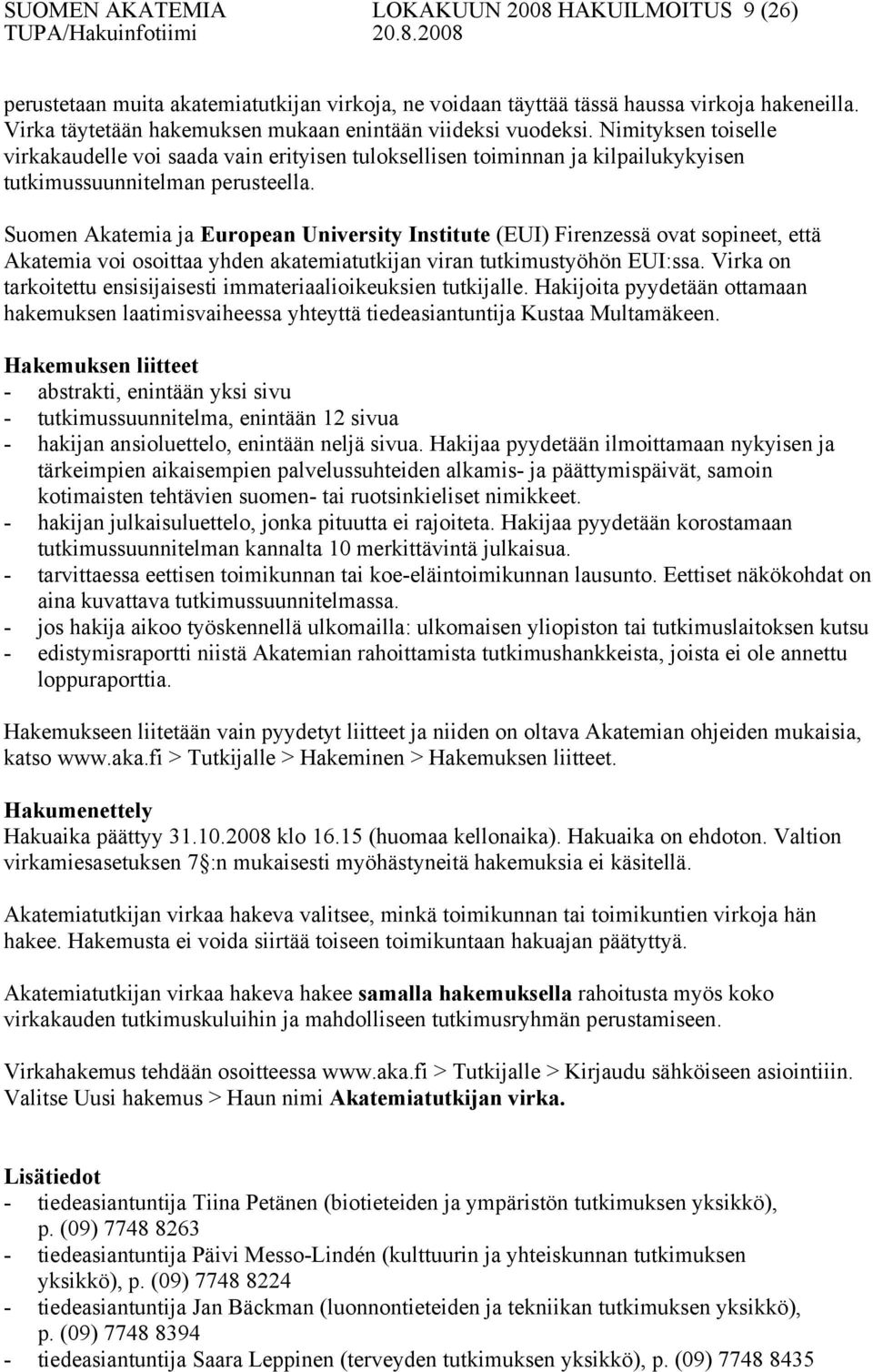 Suomen Akatemia ja European University Institute (EUI) Firenzessä ovat sopineet, että Akatemia voi osoittaa yhden akatemiatutkijan viran tutkimustyöhön EUI:ssa.