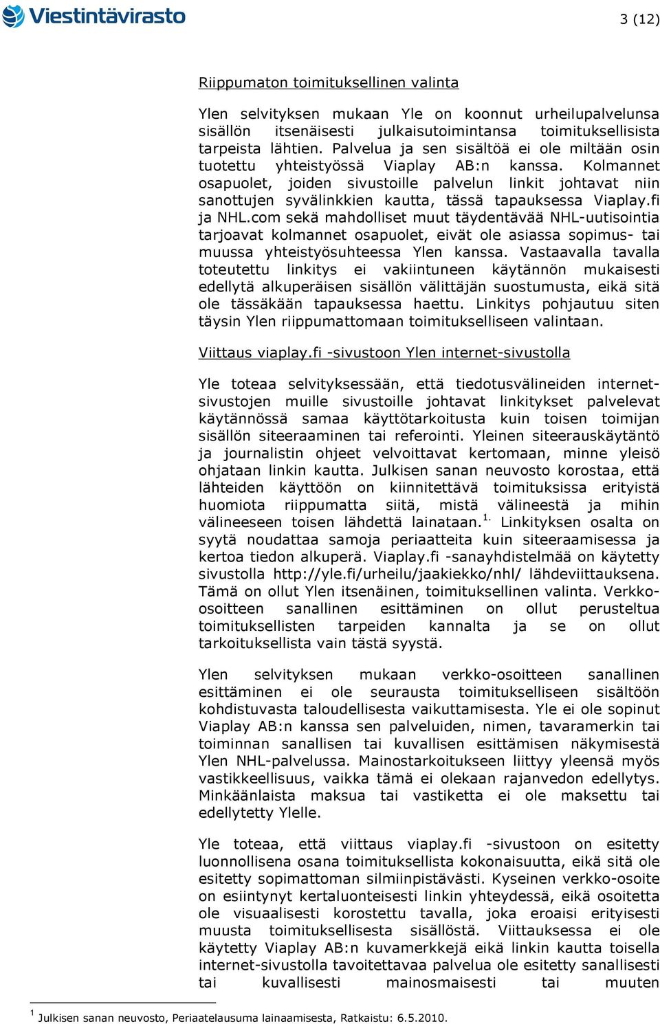 Kolmannet osapuolet, joiden sivustoille palvelun linkit johtavat niin sanottujen syvälinkkien kautta, tässä tapauksessa Viaplay.fi ja NHL.