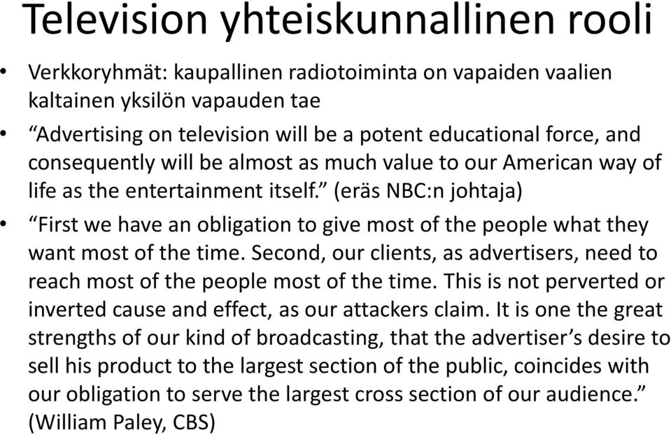 (eräs NBC:n johtaja) First we have an obligation to give most of the people what they want most of the time. Second, our clients, as advertisers, need to reach most of the people most of the time.