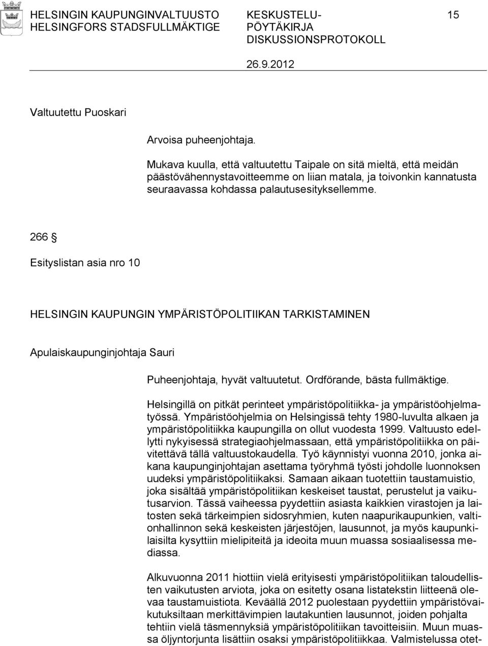 266 Esityslistan asia nro 10 HELSINGIN KAUPUNGIN YMPÄRISTÖPOLITIIKAN TARKISTAMINEN Apulaiskaupunginjohtaja Sauri Puheenjohtaja, hyvät valtuutetut. Ordförande, bästa fullmäktige.