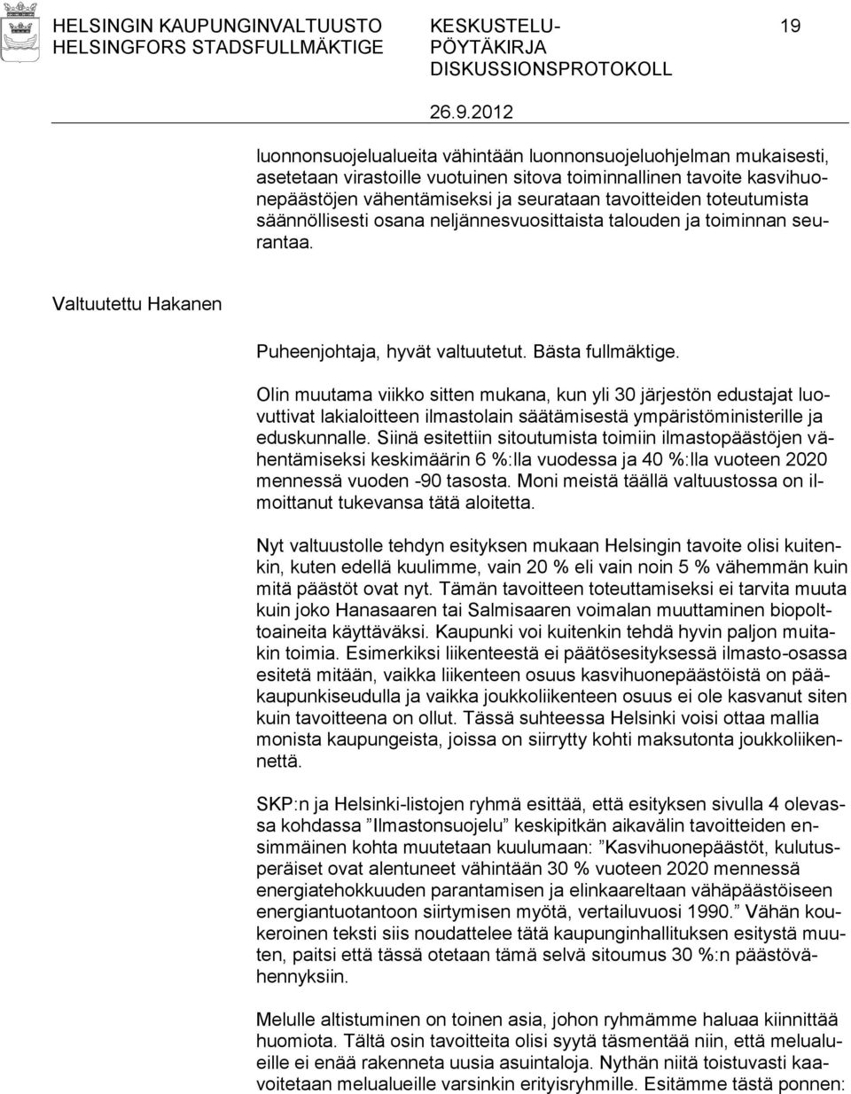 Bästa fullmäktige. Olin muutama viikko sitten mukana, kun yli 30 järjestön edustajat luovuttivat lakialoitteen ilmastolain säätämisestä ympäristöministerille ja eduskunnalle.