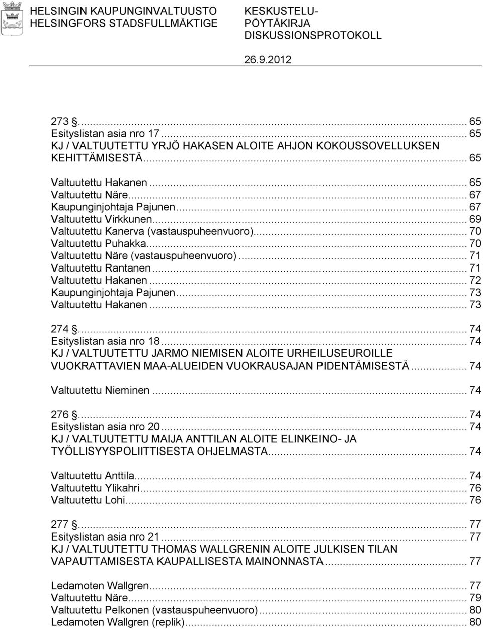 .. 70 Valtuutettu Näre (vastauspuheenvuoro)... 71 Valtuutettu Rantanen... 71 Valtuutettu Hakanen... 72 Kaupunginjohtaja Pajunen... 73 Valtuutettu Hakanen... 73 274... 74 Esityslistan asia nro 18.