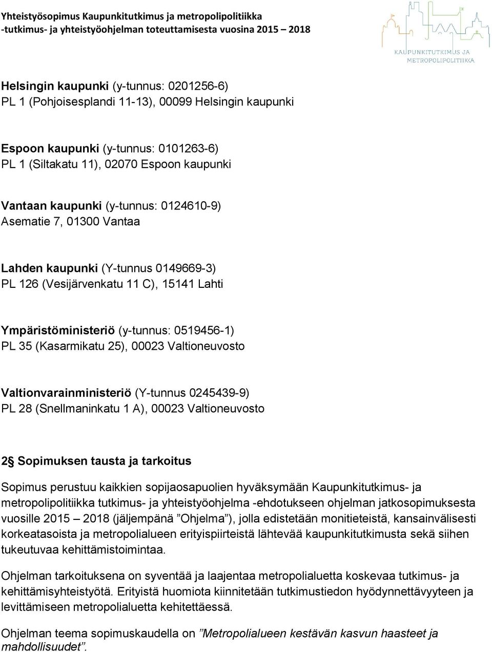 126 (Vesijärvenkatu 11 C), 15141 Lahti Ympäristöministeriö (y-tunnus: 0519456-1) PL 35 (Kasarmikatu 25), 00023 Valtineuvst Valtinvarainministeriö (Y-tunnus 0245439-9) PL 28 (Snellmaninkatu 1 A),