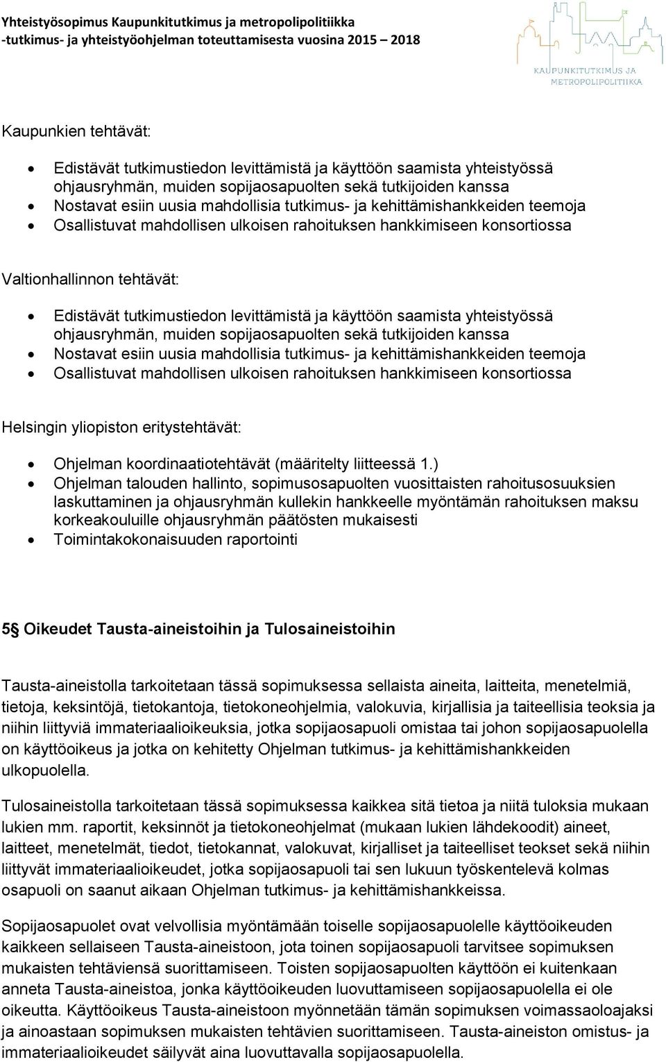 knsrtissa Valtinhallinnn tehtävät: Edistävät tutkimustiedn levittämistä ja käyttöön saamista  knsrtissa Helsingin ylipistn eritystehtävät: Ohjelman krdinaatitehtävät (määritelty liitteessä 1.