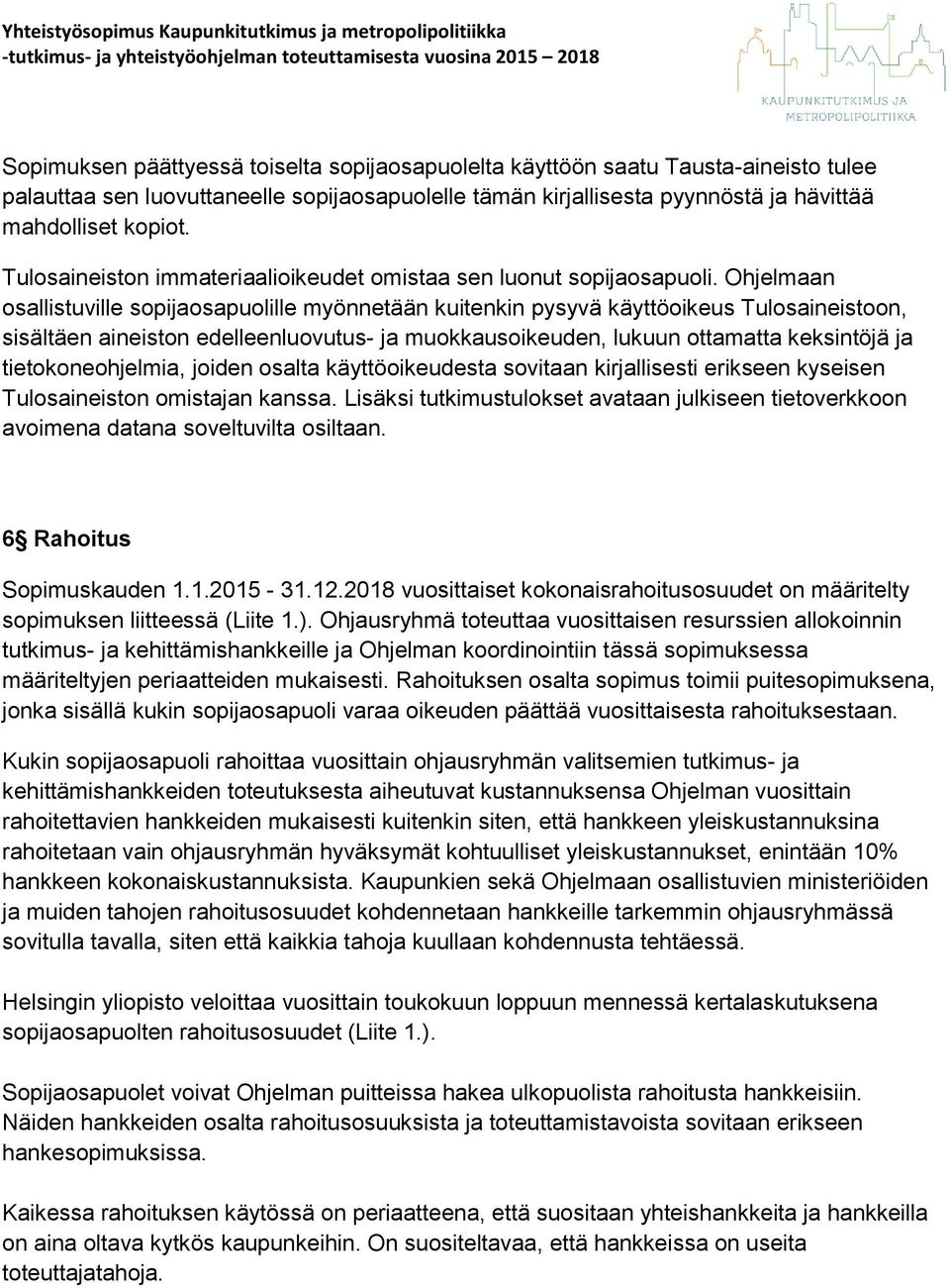 Ohjelmaan sallistuville spijasapulille myönnetään kuitenkin pysyvä käyttöikeus Tulsaineistn, sisältäen aineistn edelleenluvutus- ja mukkausikeuden, lukuun ttamatta keksintöjä ja tietknehjelmia, jiden