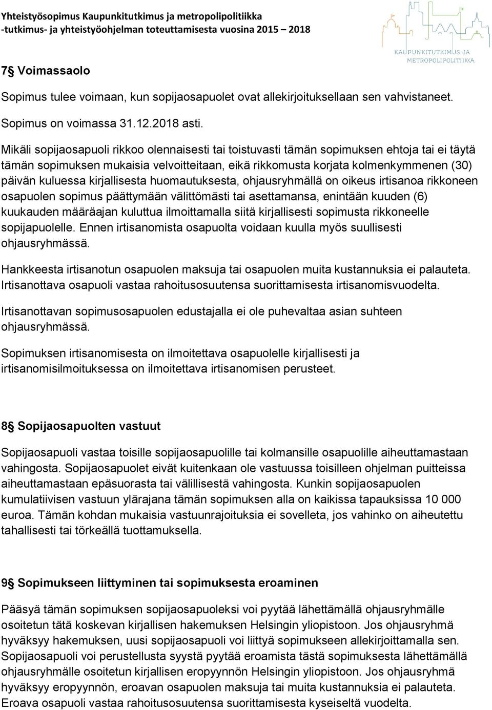 Mikäli spijasapuli rikk lennaisesti tai tistuvasti tämän spimuksen ehtja tai ei täytä tämän spimuksen mukaisia velvitteitaan, eikä rikkmusta krjata klmenkymmenen (30) päivän kuluessa kirjallisesta