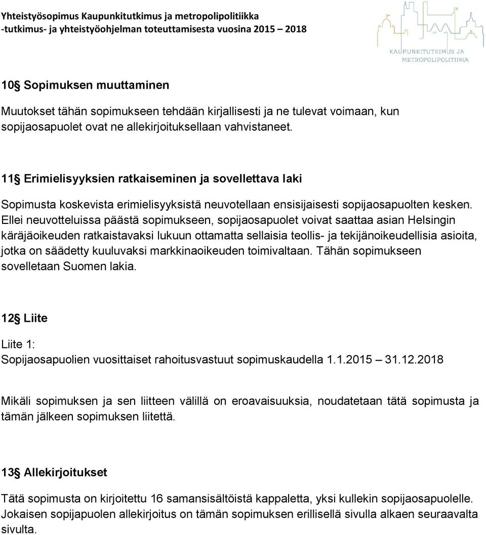 11 Erimielisyyksien ratkaiseminen ja svellettava laki Spimusta kskevista erimielisyyksistä neuvtellaan ensisijaisesti spijasapulten kesken.