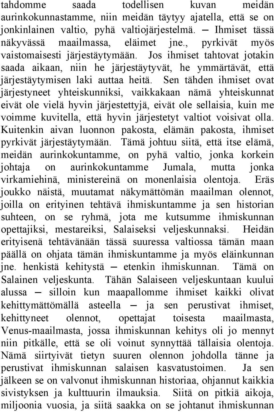 Sen tähden ihmiset ovat järjestyneet yhteiskunniksi, vaikkakaan nämä yhteiskunnat eivät ole vielä hyvin järjestettyjä, eivät ole sellaisia, kuin me voimme kuvitella, että hyvin järjestetyt valtiot