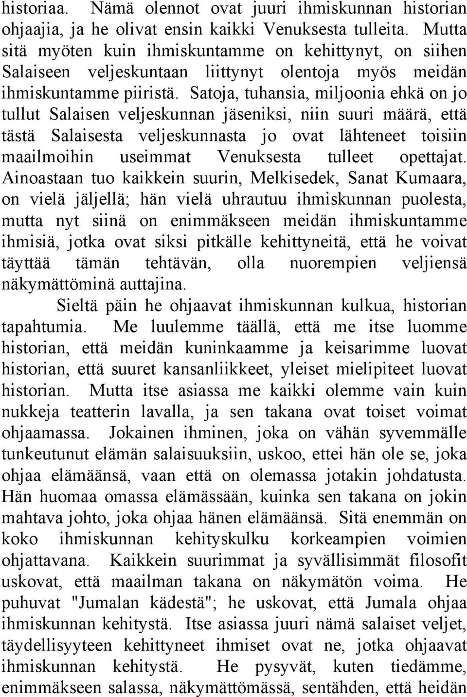 Satoja, tuhansia, miljoonia ehkä on jo tullut Salaisen veljeskunnan jäseniksi, niin suuri määrä, että tästä Salaisesta veljeskunnasta jo ovat lähteneet toisiin maailmoihin useimmat Venuksesta tulleet