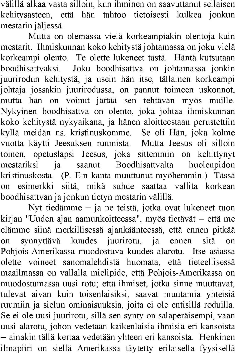 Joku boodhisattva on johtamassa jonkin juurirodun kehitystä, ja usein hän itse, tällainen korkeampi johtaja jossakin juurirodussa, on pannut toimeen uskonnot, mutta hän on voinut jättää sen tehtävän