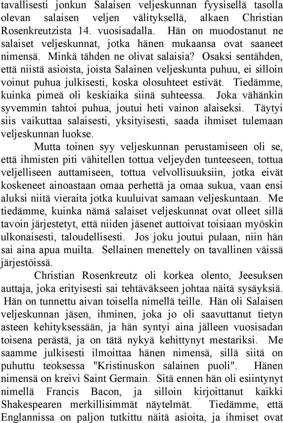 Osaksi sentähden, että niistä asioista, joista Salainen veljeskunta puhuu, ei silloin voinut puhua julkisesti, koska olosuhteet estivät. Tiedämme, kuinka pimeä oli keskiaika siinä suhteessa.