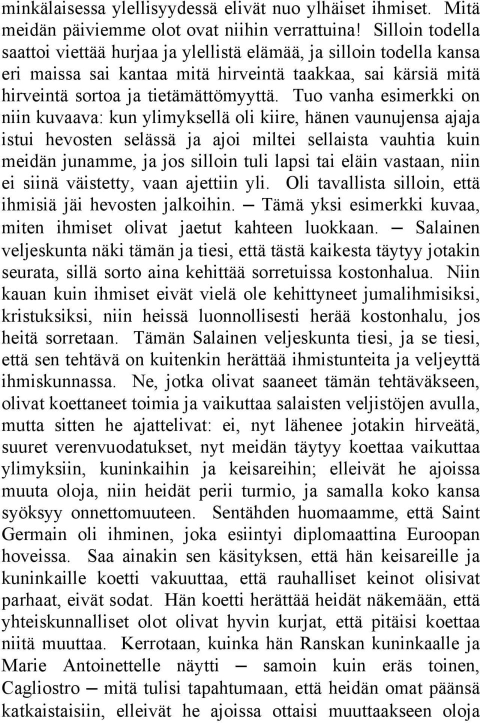 Tuo vanha esimerkki on niin kuvaava: kun ylimyksellä oli kiire, hänen vaunujensa ajaja istui hevosten selässä ja ajoi miltei sellaista vauhtia kuin meidän junamme, ja jos silloin tuli lapsi tai eläin