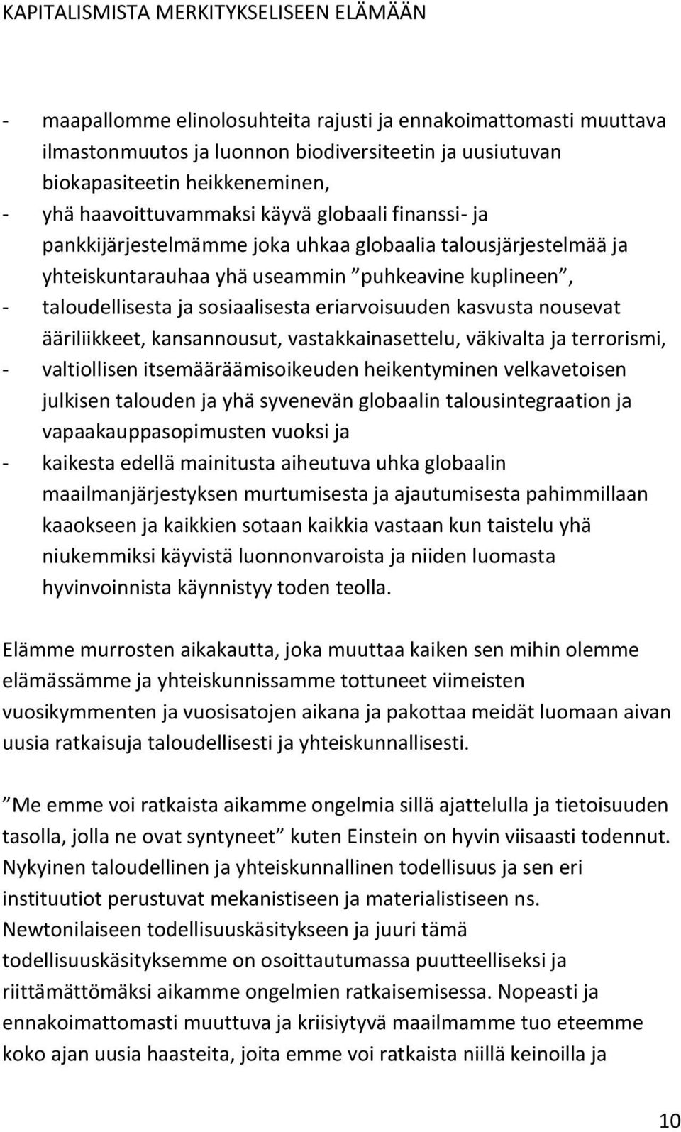 ääriliikkeet, kansannousut, vastakkainasettelu, väkivalta ja terrorismi, - valtiollisen itsemääräämisoikeuden heikentyminen velkavetoisen julkisen talouden ja yhä syvenevän globaalin