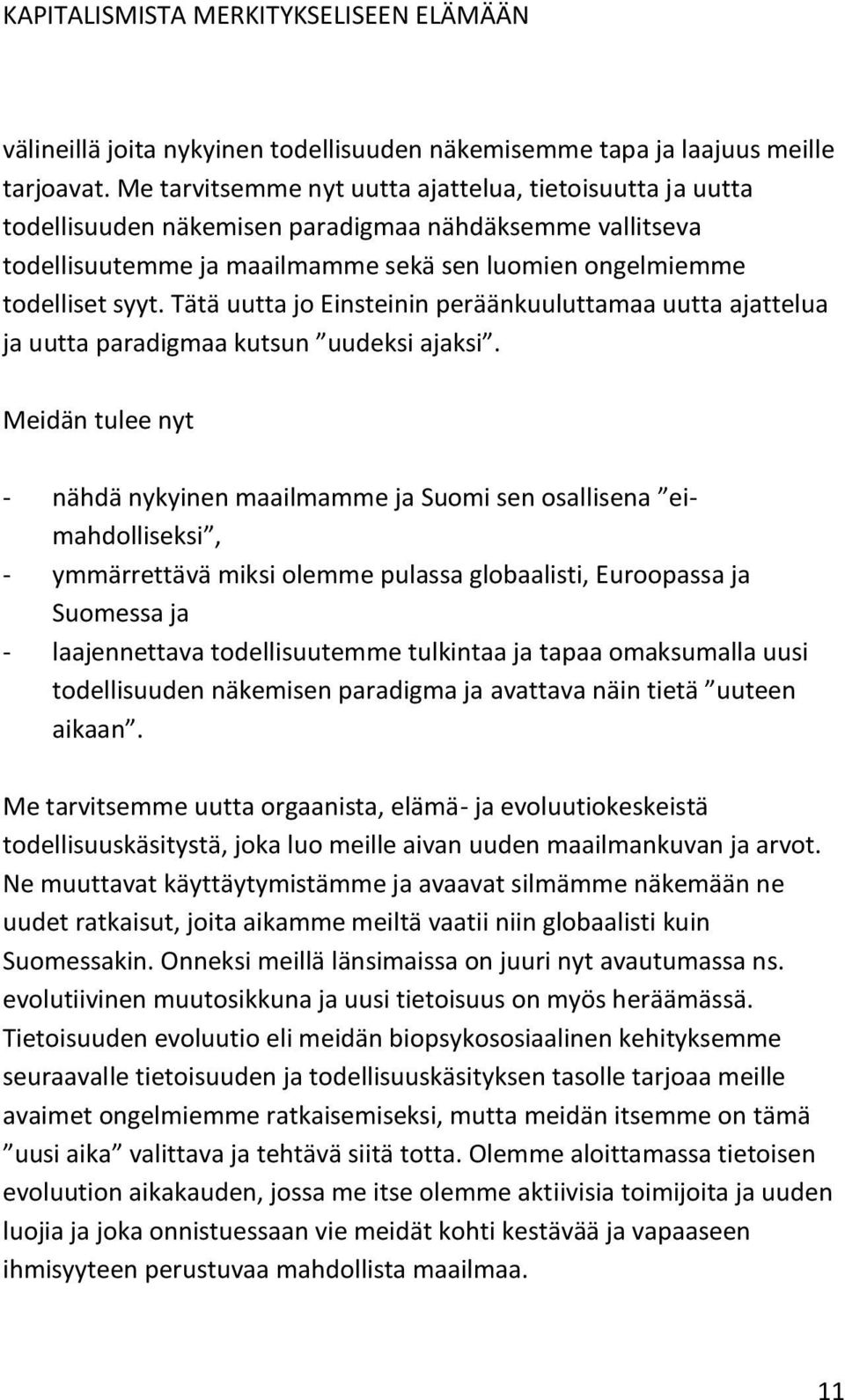 Tätä uutta jo Einsteinin peräänkuuluttamaa uutta ajattelua ja uutta paradigmaa kutsun uudeksi ajaksi.