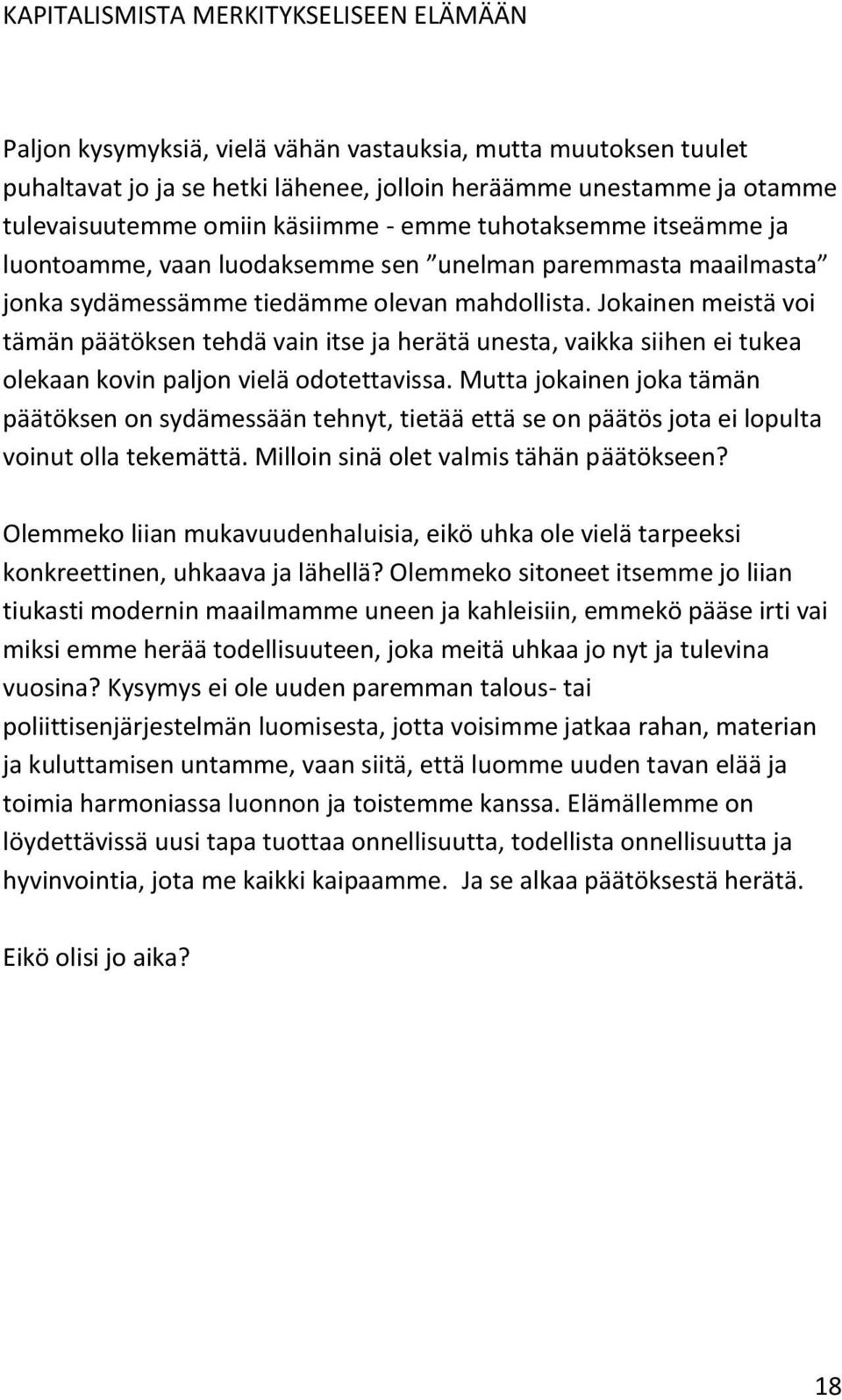 Jokainen meistä voi tämän päätöksen tehdä vain itse ja herätä unesta, vaikka siihen ei tukea olekaan kovin paljon vielä odotettavissa.