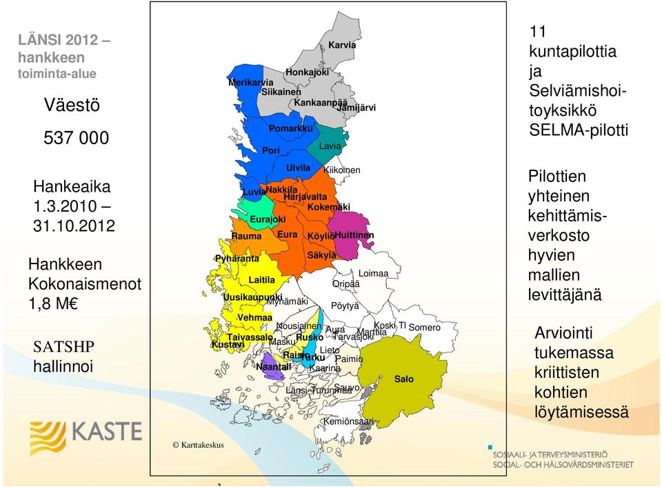 2012 Hankkeen Kokonaismenot 1,8 M 11 kuntapilottia ja Selviämishoitoyksikkö SELMA-pilotti Pilottien yhteinen kehittämisverkosto hyvien mallien levittäjänä Arviointi tukemassa