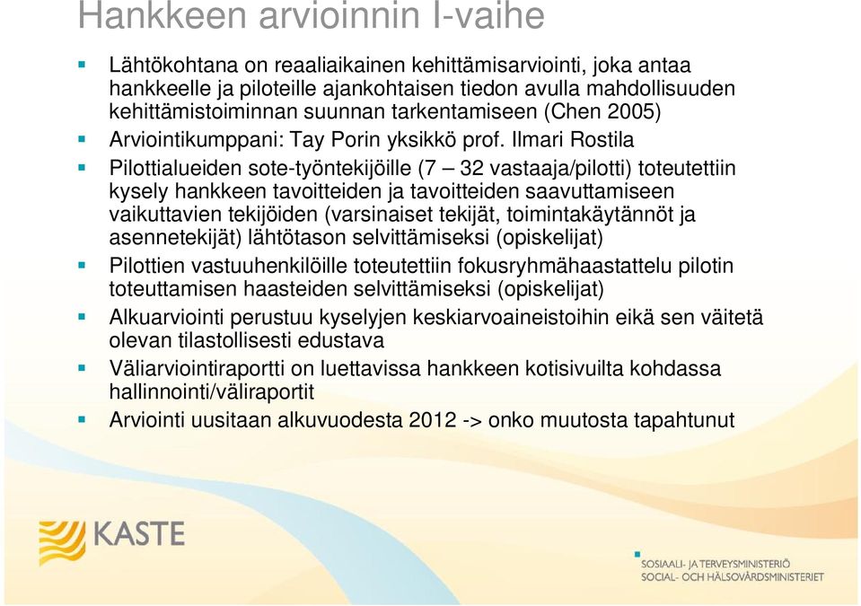 Ilmari Rostila Pilottialueiden sote-työntekijöille (7 32 vastaaja/pilotti) toteutettiin kysely hankkeen tavoitteiden ja tavoitteiden saavuttamiseen vaikuttavien tekijöiden (varsinaiset tekijät,