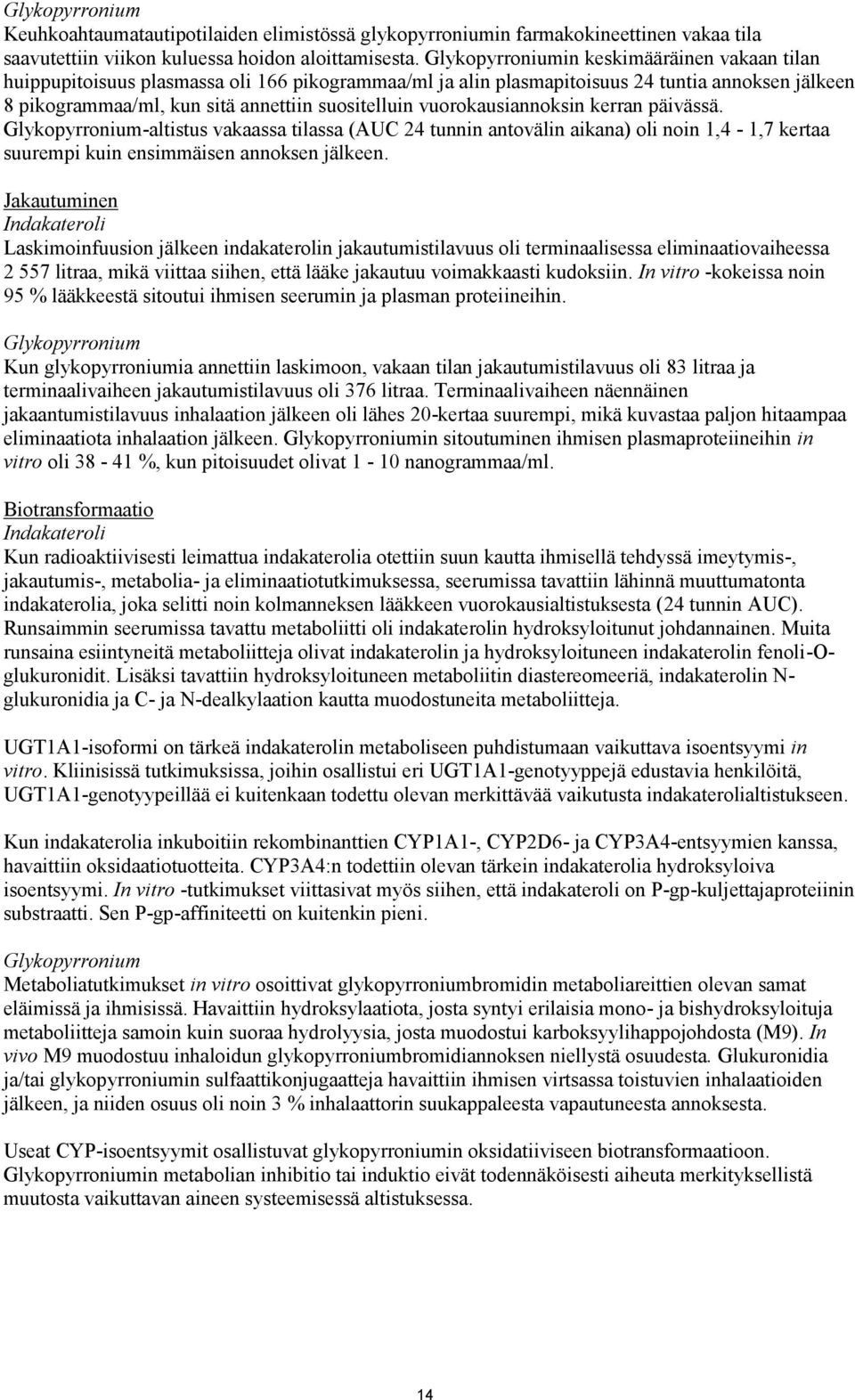 vuorokausiannoksin kerran päivässä. Glykopyrronium-altistus vakaassa tilassa (AUC 24 tunnin antovälin aikana) oli noin 1,4-1,7 kertaa suurempi kuin ensimmäisen annoksen jälkeen.