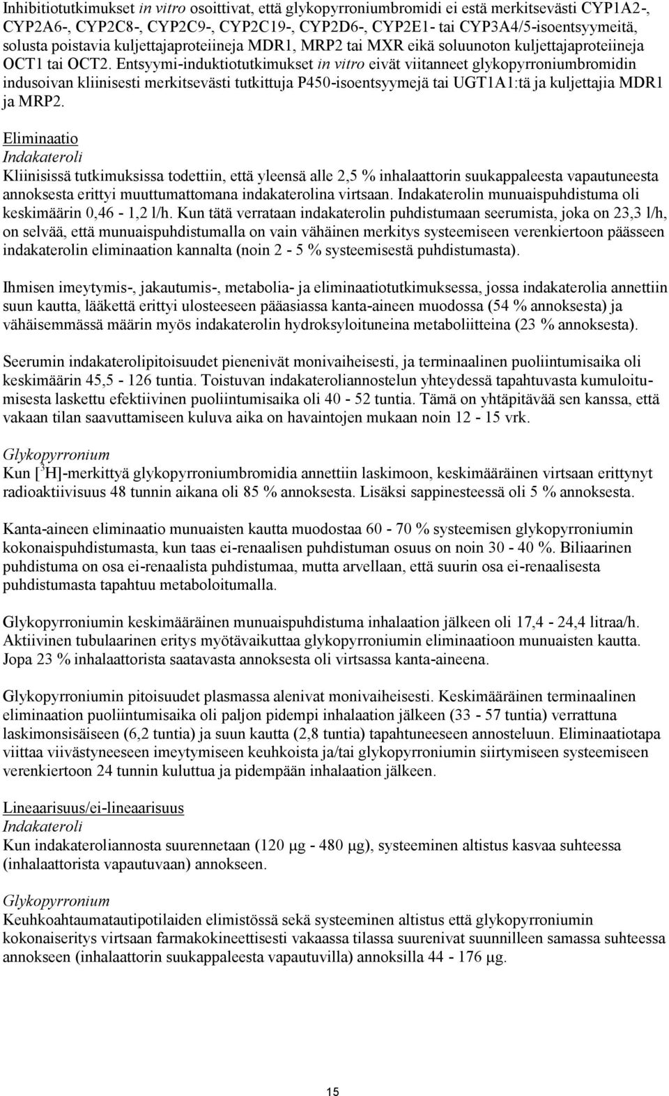 Entsyymi-induktiotutkimukset in vitro eivät viitanneet glykopyrroniumbromidin indusoivan kliinisesti merkitsevästi tutkittuja P450-isoentsyymejä tai UGT1A1:tä ja kuljettajia MDR1 ja MRP2.