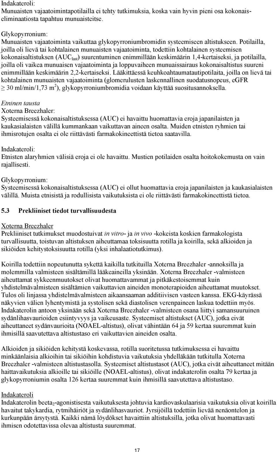 Potilailla, joilla oli lievä tai kohtalainen munuaisten vajaatoiminta, todettiin kohtalainen systeemisen kokonaisaltistuksen (AUC last ) suurentuminen enimmillään keskimäärin 1,4-kertaiseksi, ja