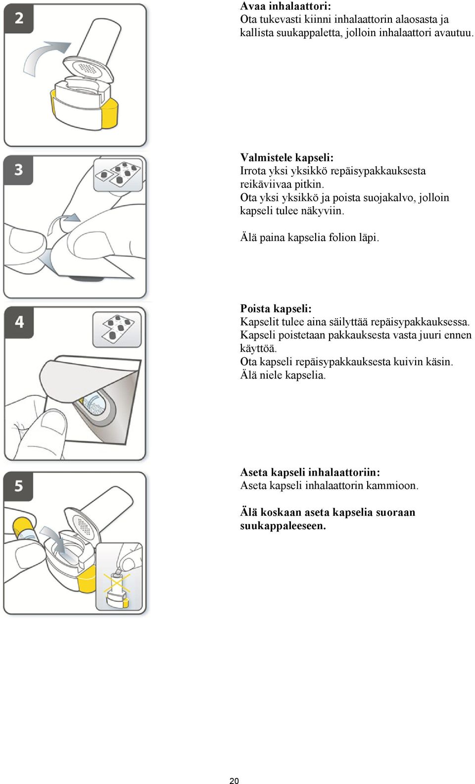 Älä paina kapselia folion läpi. Poista kapseli: Kapselit tulee aina säilyttää repäisypakkauksessa.