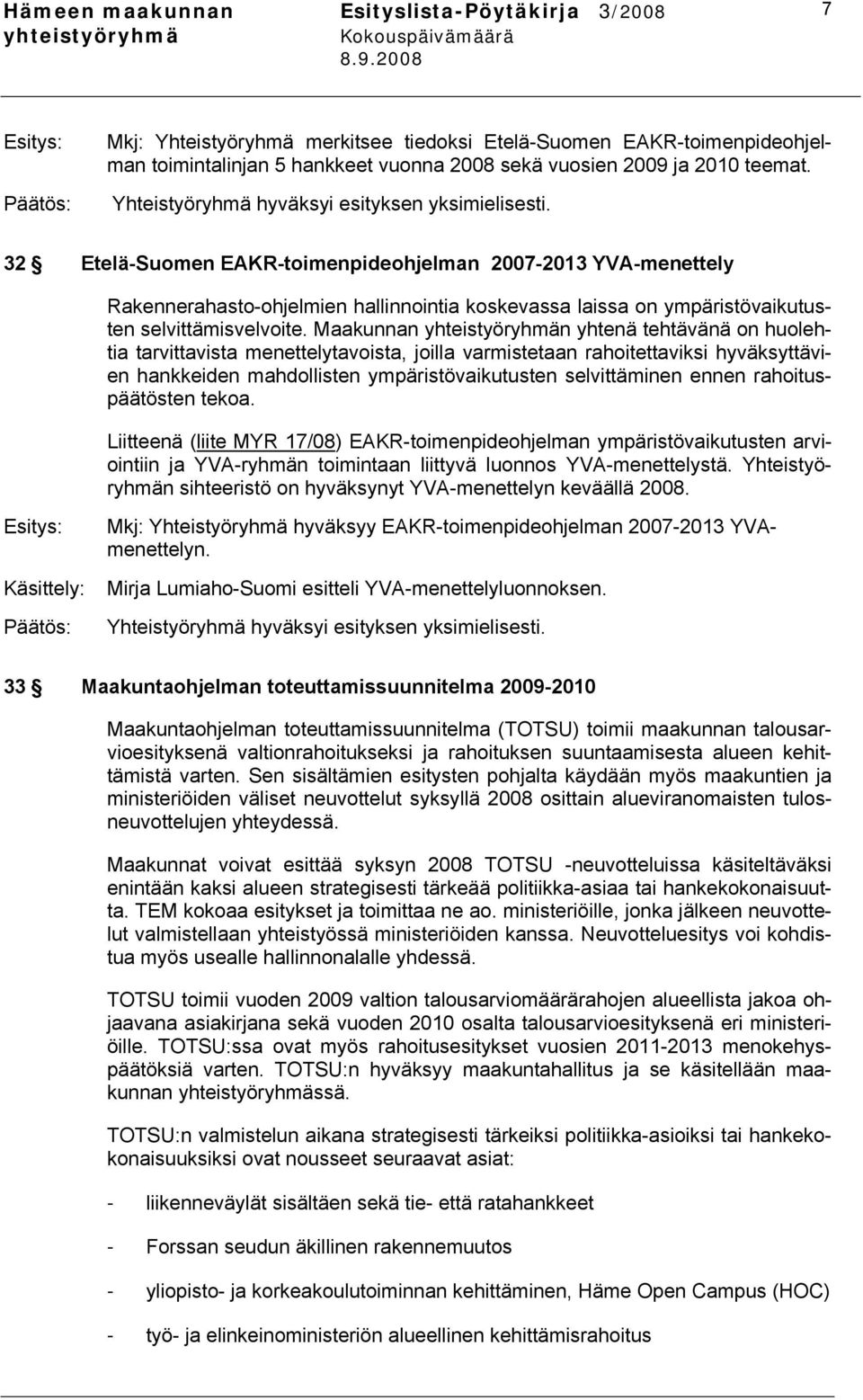 Maakunnan n yhtenä tehtävänä on huolehtia tarvittavista menettelytavoista, joilla varmistetaan rahoitettaviksi hyväksyttävien hankkeiden mahdollisten ympäristövaikutusten selvittäminen ennen