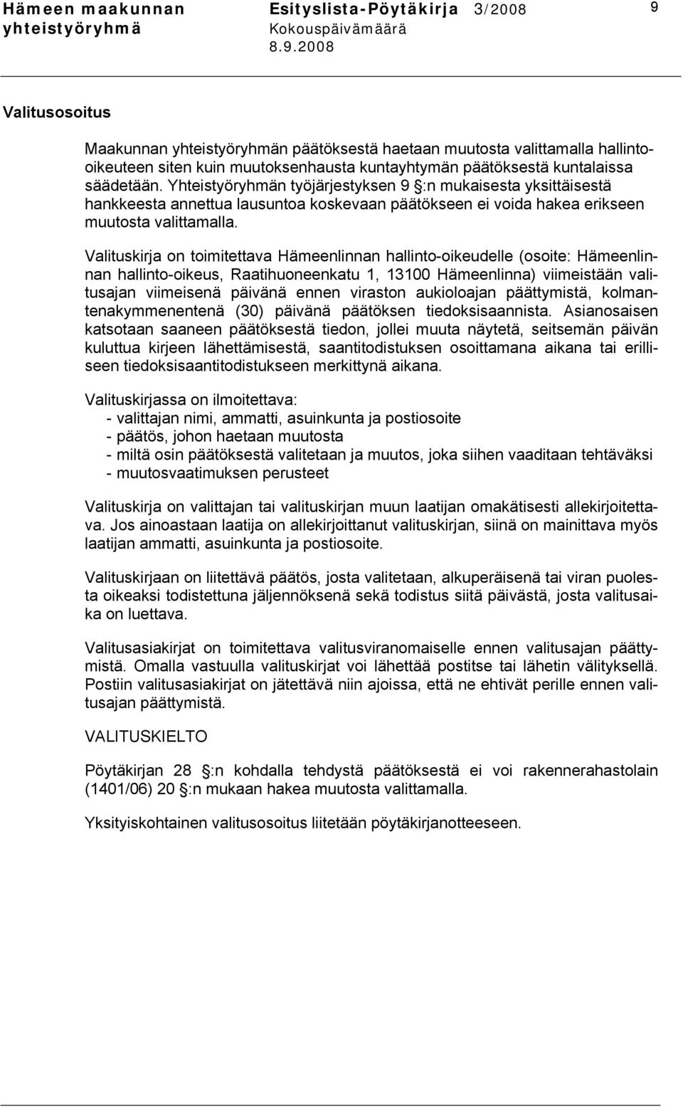 Valituskirja on toimitettava Hämeenlinnan hallinto-oikeudelle (osoite: Hämeenlinnan hallinto-oikeus, Raatihuoneenkatu 1, 13100 Hämeenlinna) viimeistään valitusajan viimeisenä päivänä ennen viraston