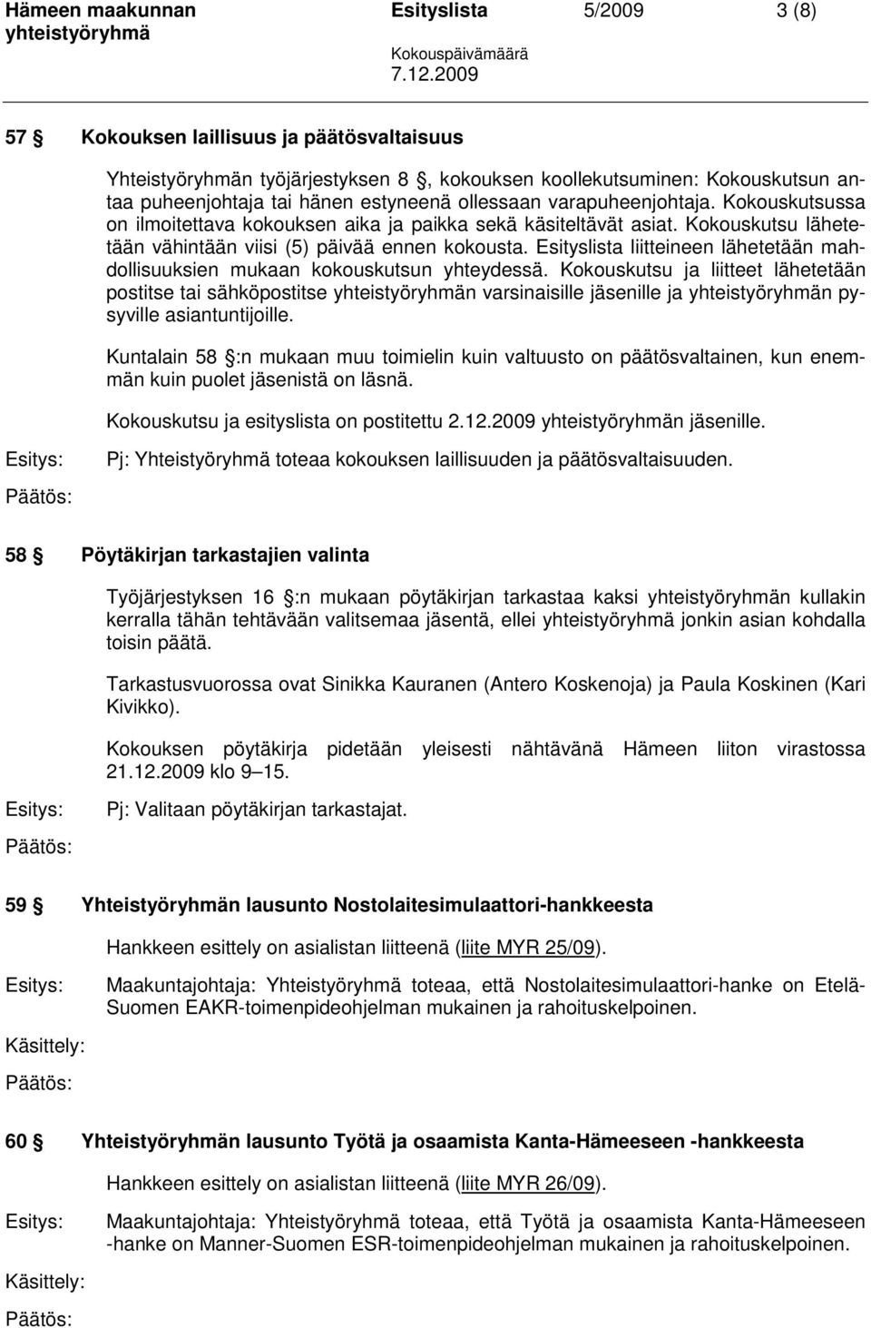 Esityslista liitteineen lähetetään mahdollisuuksien mukaan kokouskutsun yhteydessä.