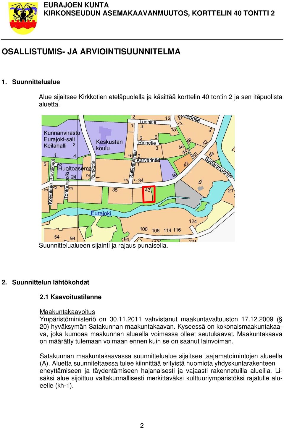 1 Kaavoitustilanne Maakuntakaavoitus Ympäristöministeriö on 30.11.2011 vahvistanut maakuntavaltuuston 17.12.2009 ( 20) hyväksymän Satakunnan maakuntakaavan.