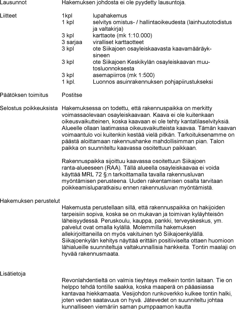 Luonnos asuinrakennuksen pohjapiirustukseksi Päätöksen toimitus Postitse Selostus poikkeuksista Hakemuksessa on todettu, että rakennuspaikka on merkitty voimassaolevaan osayleiskaavaan.