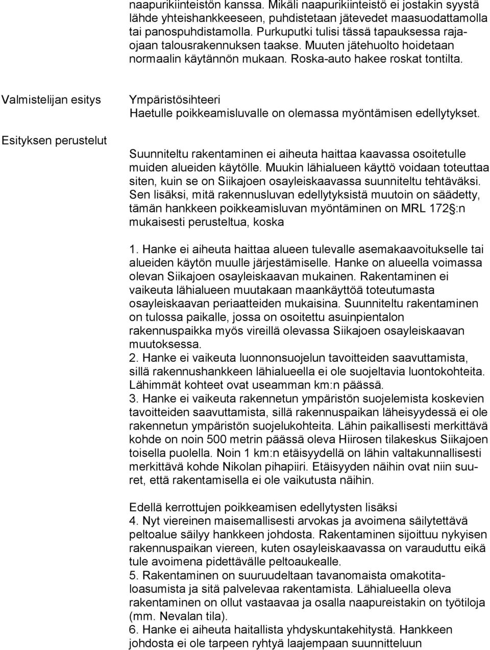 Valmistelijan esitys Esityksen perustelut Ympäristösihteeri Haetulle poikkeamisluvalle on olemassa myöntämisen edel lytykset.
