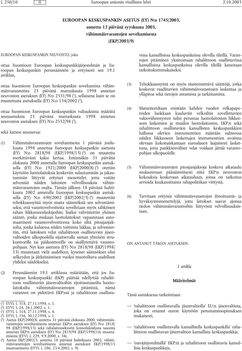 1 artiklan, ottaa huomioon Euroopan keskuspankin soveltamista vähimmäisvarannoista 23 päivänä marraskuuta 1998 annetun neuvoston asetuksen (EY) N:o 2531/98 ( 1 ), sellaisena kuin se on muutettuna