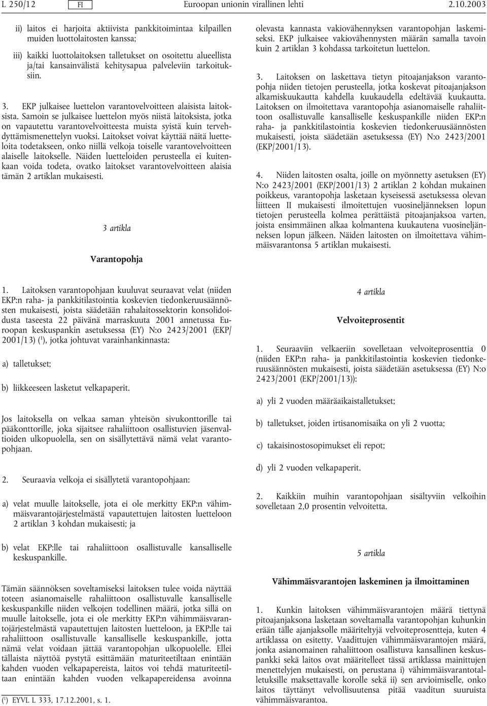 Samoin se julkaisee luettelon myös niistä laitoksista, jotka on vapautettu varantovelvoitteesta muista syistä kuin tervehdyttämismenettelyn vuoksi.