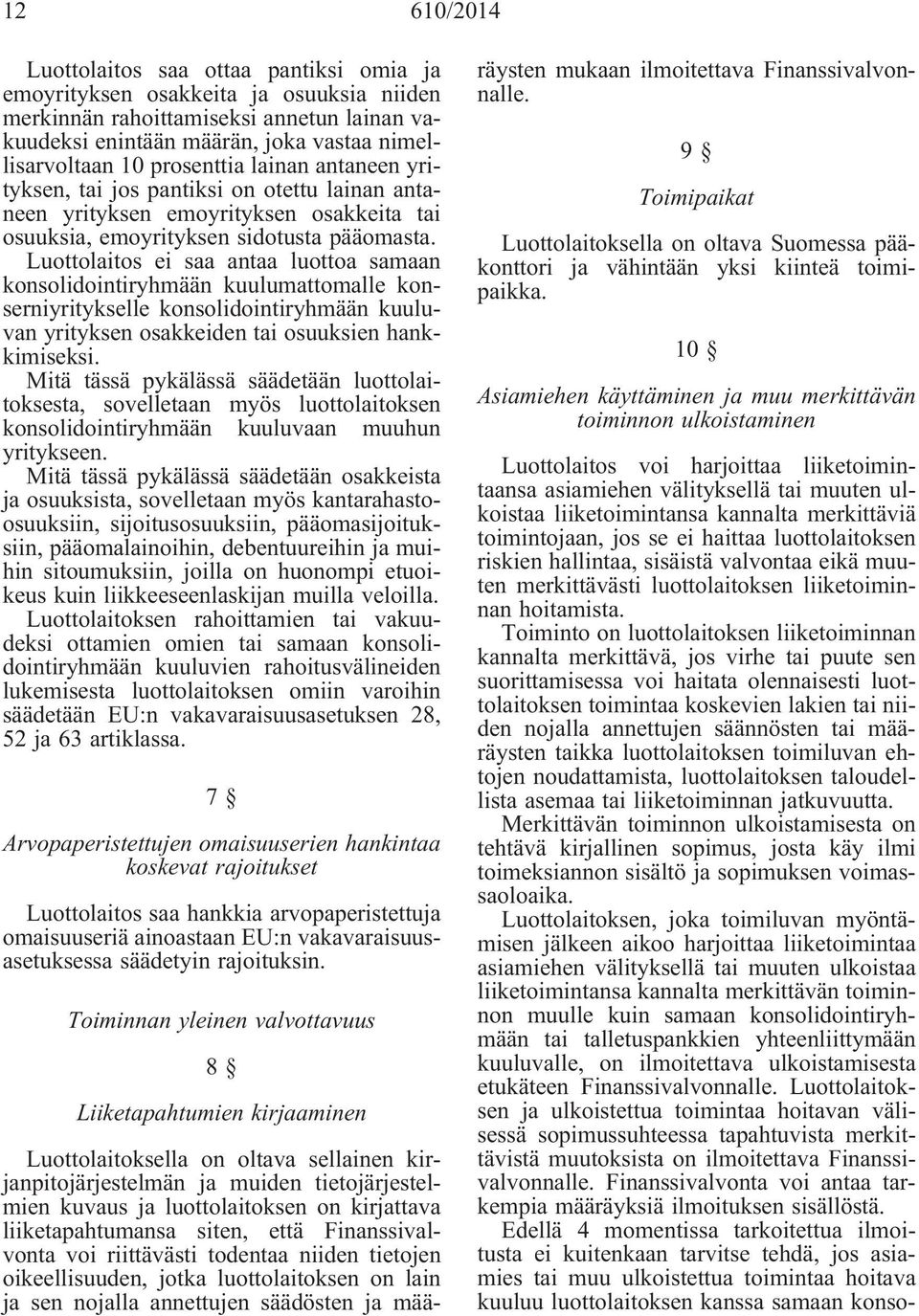 Luottolaitos ei saa antaa luottoa samaan konsolidointiryhmään kuulumattomalle konserniyritykselle konsolidointiryhmään kuuluvan yrityksen osakkeiden tai osuuksien hankkimiseksi.