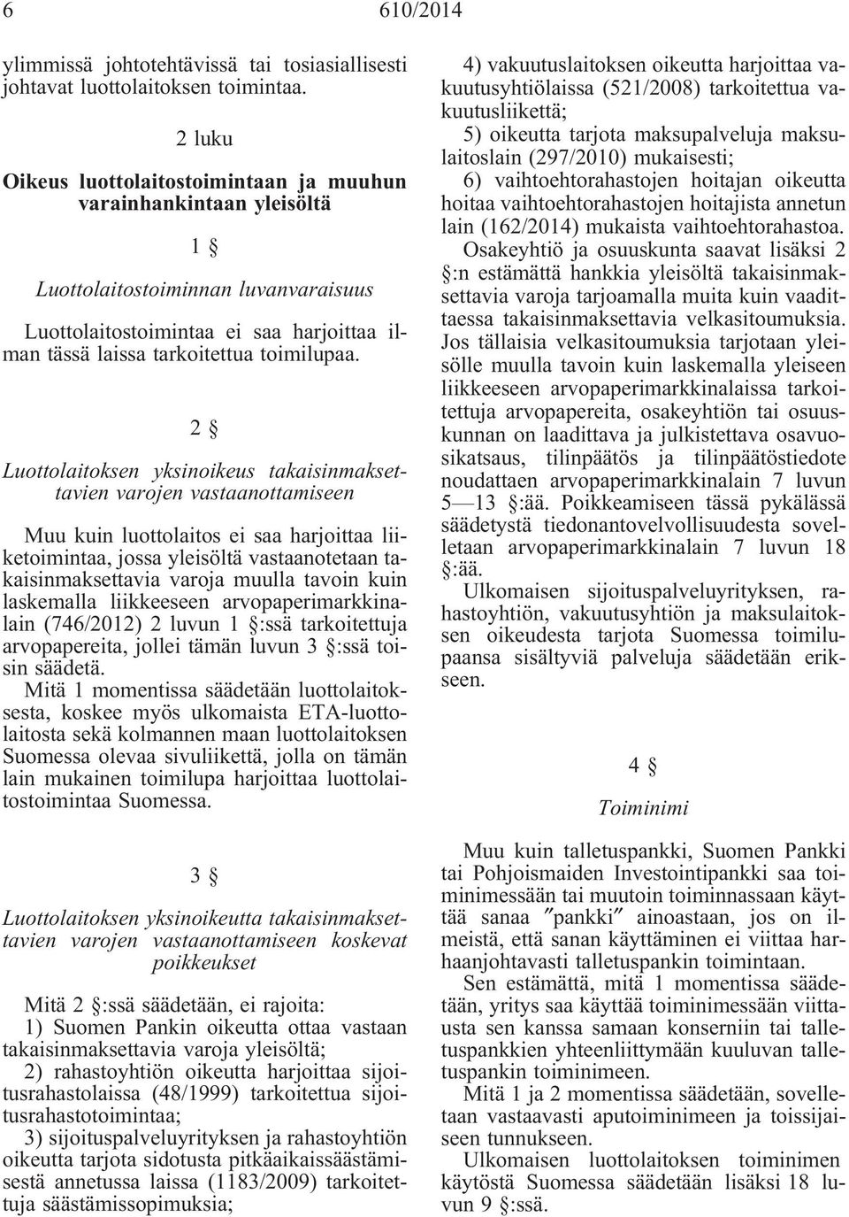 2 Luottolaitoksen yksinoikeus takaisinmaksettavien varojen vastaanottamiseen Muu kuin luottolaitos ei saa harjoittaa liiketoimintaa, jossa yleisöltä vastaanotetaan takaisinmaksettavia varoja muulla