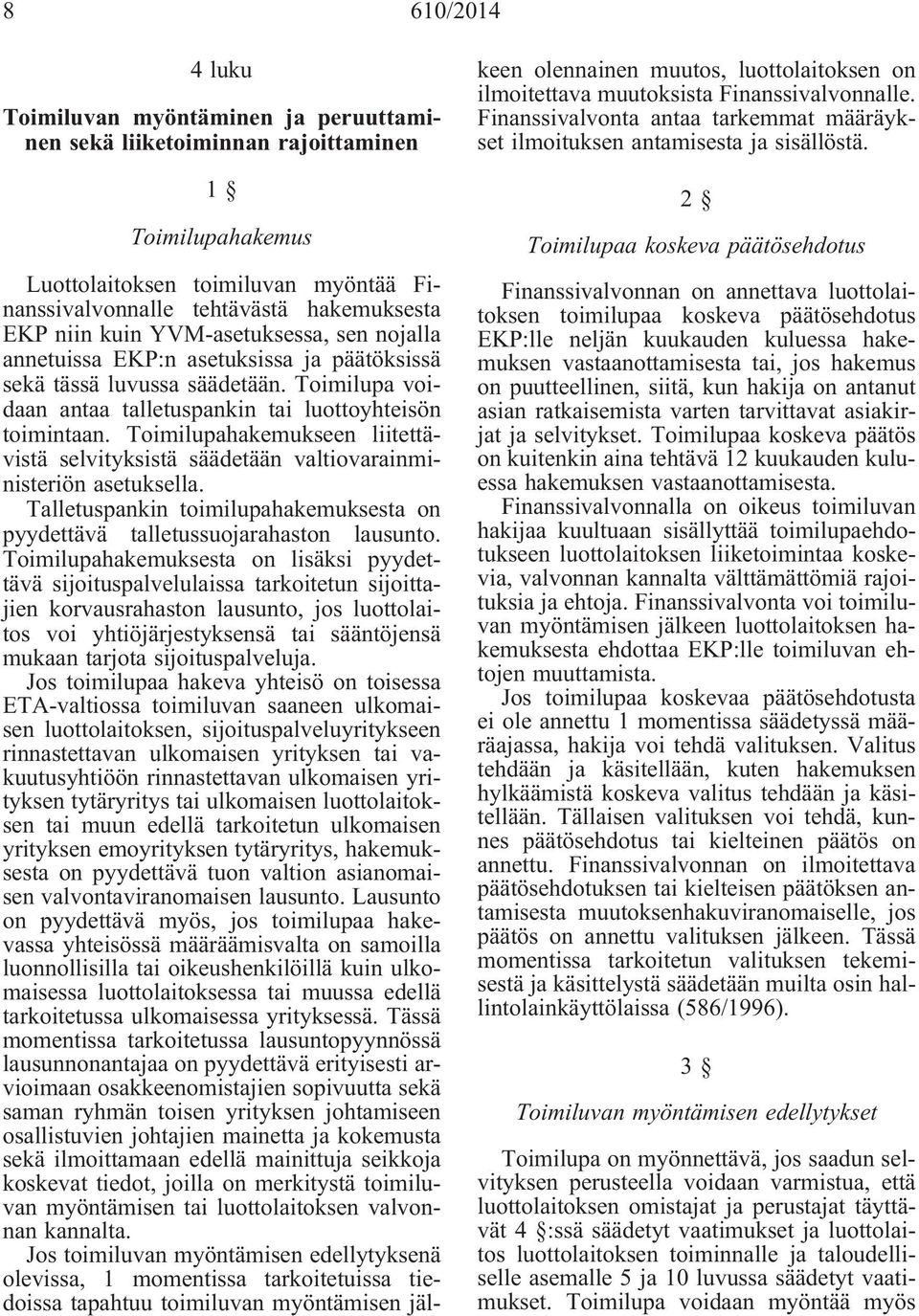 Toimilupahakemukseen liitettävistä selvityksistä säädetään valtiovarainministeriön asetuksella. Talletuspankin toimilupahakemuksesta on pyydettävä talletussuojarahaston lausunto.