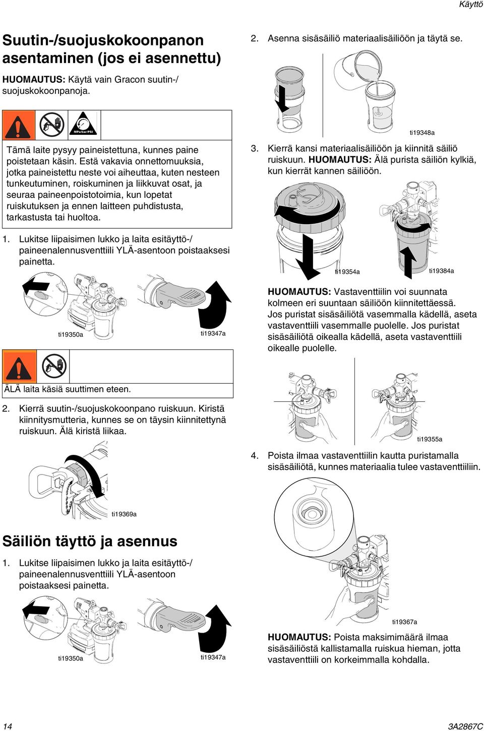 Estä vakavia onnettomuuksia, jotka paineistettu neste voi aiheuttaa, kuten nesteen tunkeutuminen, roiskuminen ja liikkuvat osat, ja seuraa paineenpoistotoimia, kun lopetat ruiskutuksen ja ennen