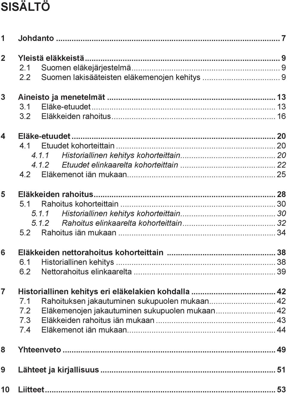 .. 25 5 Eläkkeiden rahoitus... 28 5.1 Rahoitus kohorteittain... 30 5.1.1 Historiallinen kehitys kohorteittain... 30 5.1.2 Rahoitus elinkaarelta kohorteittain... 32 5.2 Rahoitus iän mukaan.