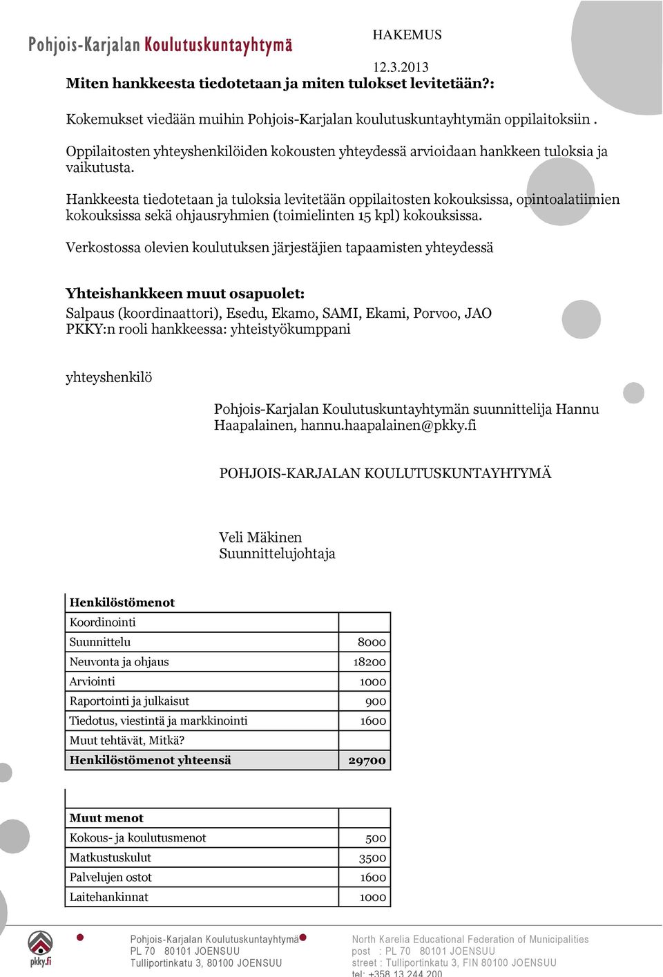 Hankkeesta tiedotetaan ja tuloksia levitetään oppilaitosten kokouksissa, opintoalatiimien kokouksissa sekä ohjausryhmien (toimielinten 15 kpl) kokouksissa.