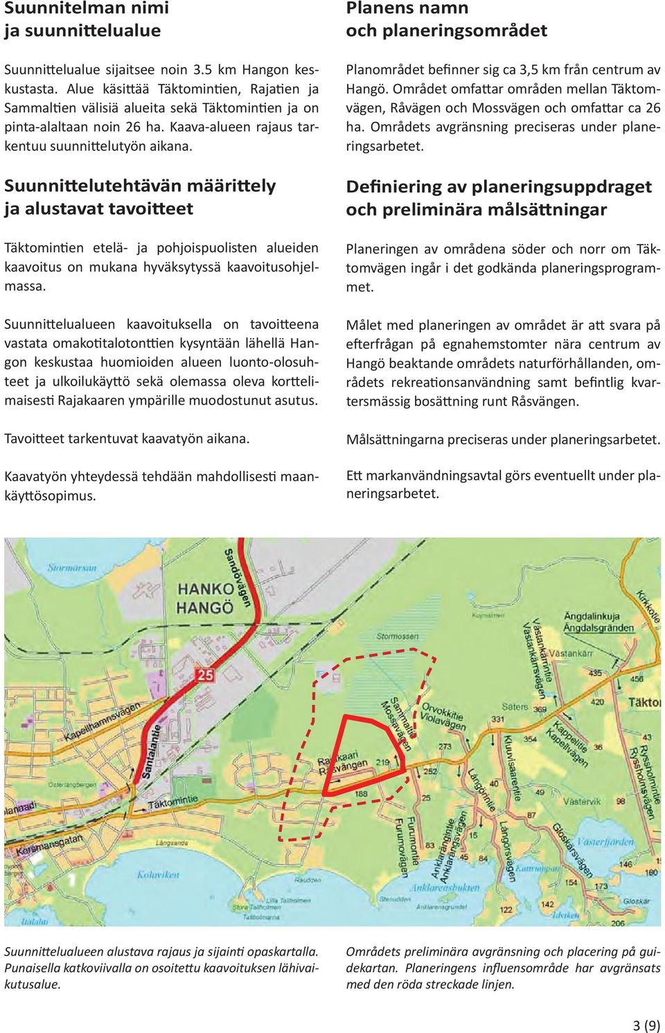 Suunni elutehtävän määri ely ja alustavat tavoi eet Täktomin en etelä- ja pohjoispuolisten alueiden kaavoitus on mukana hyväksytyssä kaavoitusohjelmassa.