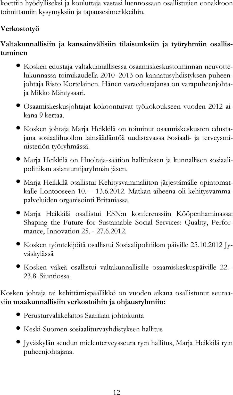 kannatusyhdistyksen puheenjohtaja Risto Kortelainen. Hänen varaedustajansa on varapuheenjohtaja Mikko Mäntysaari. Osaamiskeskusjohtajat kokoontuivat työkokoukseen vuoden 2012 aikana 9 kertaa.