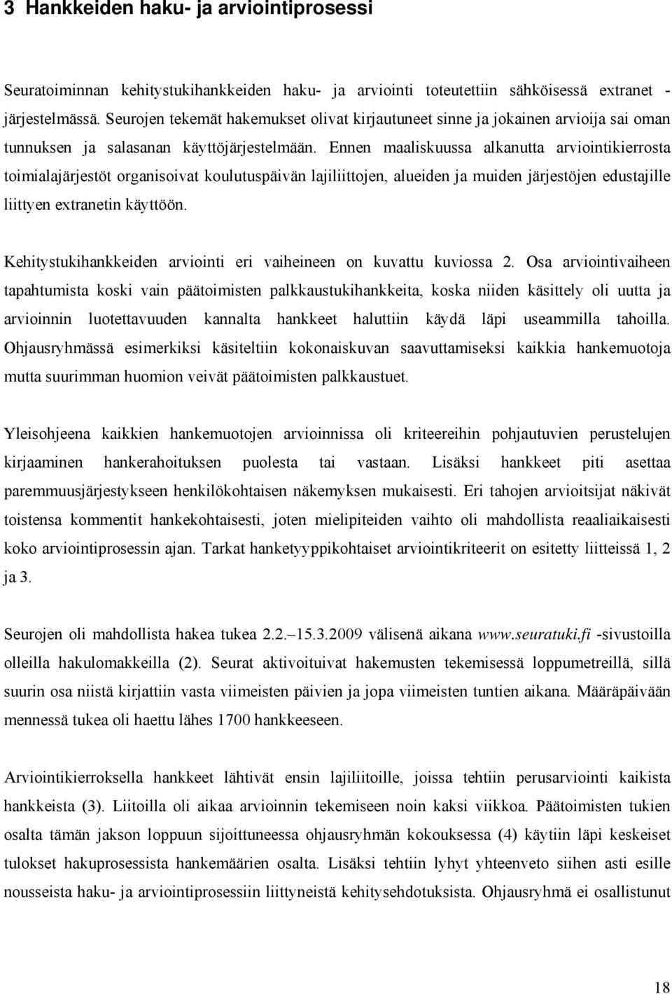 Ennen maaliskuussa alkanutta arviointikierrosta toimialajärjestöt organisoivat koulutuspäivän lajiliittojen, alueiden ja muiden järjestöjen edustajille liittyen extranetin käyttöön.