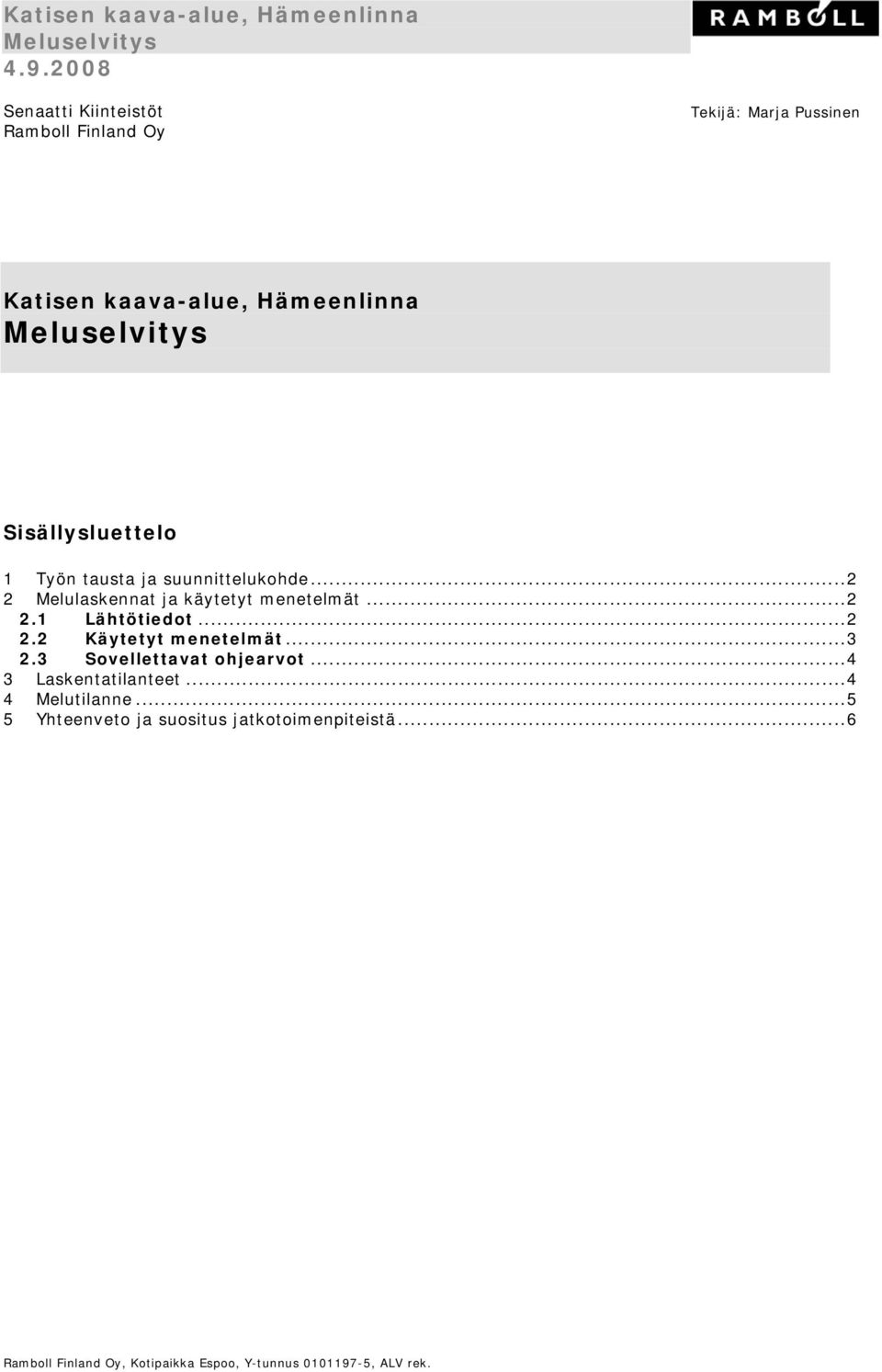 Sisällysluettelo 1 Työn tausta ja suunnittelukohde...2 2 Melulaskennat ja käytetyt enetelät...2 2.1 Lähtötiedot...2 2.2 Käytetyt enetelät.