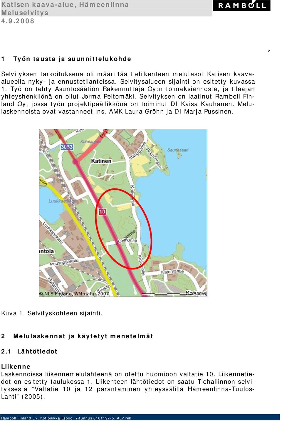 Työ on tehty Asuntosäätiön Rakennuttaja Oy:n toieksiannosta, ja tilaajan yhteyshenkilönä on ollut Jora Peltoäki.